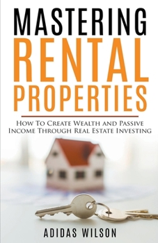 Paperback Mastering Rental Properties - How to Create Wealth and Passive Income Through Real Estate Investing Book