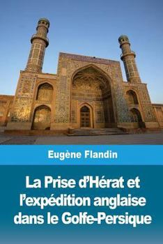 Paperback La Prise d'Hérat et l'expédition anglaise dans le Golfe-Persique [French] Book