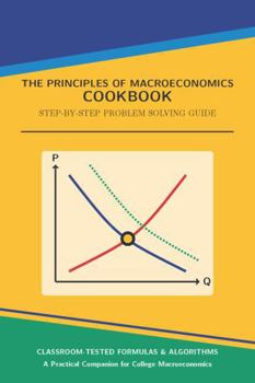 Paperback The Principles of Macroeconomics Cookbook: Step-by-Step Problem Solving Guide Book