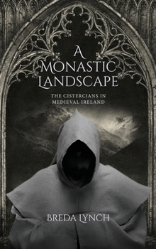 Hardcover A Monastic Landscape: The Cistercians in Medieval Ireland Book