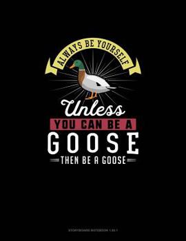 Paperback Always Be Yourself Unless You Can Be A Goose Then Be A Goose: Storyboard Notebook 16:9 Book