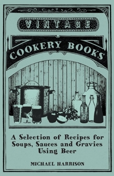 Paperback A Selection of Recipes for Soups, Sauces and Gravies Using Beer Book