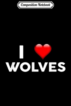 Composition Notebook: I Love WOLVES Heart WOLF Journal/Notebook Blank Lined Ruled 6x9 100 Pages