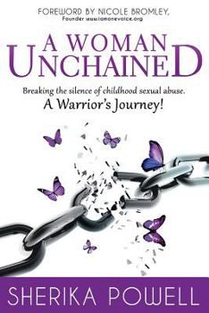 Paperback A Woman Unchained: Breaking The Silence of Childhood Sexual Abuse. A Warrior's Journey! Book