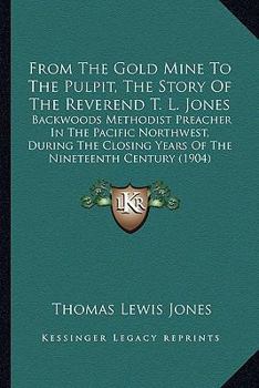 From the Gold Mine to the Pulpit: The Story of the Rev. T. L. Jones