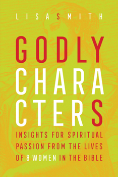 Paperback Godly Characters: Insights for Spiritual Passion from the Lives of 8 Women in the Bible Book