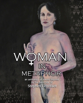 Woman in Metaphor: An Anthology of Poems Inspired by the Paintings of Stephen Linsteadt