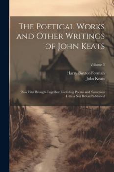 Paperback The Poetical Works and Other Writings of John Keats: Now First Brought Together, Including Poems and Numerous Letters Not Before Published; Volume 3 Book