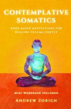 Paperback Contemplative Somatics: Body-Based Meditations for Healing Trauma Gently Book