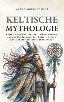 Paperback Keltische Mythologie: Reise in das Herz der keltischen Mythen, auf der Entdeckung der Götter, Helden und Monster der keltischen Kultur [German] Book