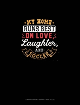 Paperback My Home Runs Best On Love, Laughter, And Soccer: Composition Notebook: Wide Ruled Book