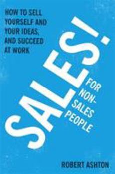 Paperback Sales for Non-Salespeople: How to Sell Yourself and Your Ideas, and Succeed at Work Book