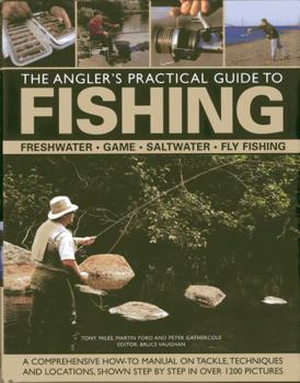 Hardcover The Angler's Practical Guide to Fishing: Freshwater, Game, Saltwater, Fly Fishing: A Comprehensive How-To Manual on Tackle, Techniques and Locations, Book
