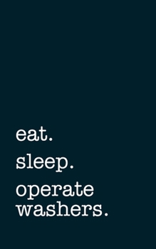 eat. sleep. operate washers. - Lined Notebook: Writing Journal