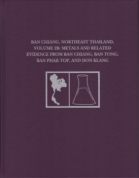 Hardcover Ban Chiang, Northeast Thailand, Volume 2b: Metals and Related Evidence from Ban Chiang, Ban Tong, Ban Phak Top, and Don Klang Book