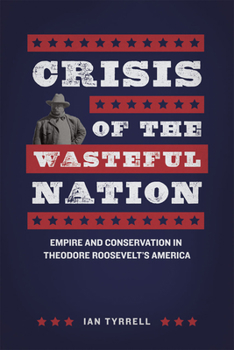 Hardcover Crisis of the Wasteful Nation: Empire and Conservation in Theodore Roosevelt's America Book