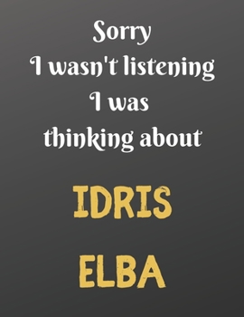 Paperback Sorry I wasn't listening I was thinking about IDRIS ELBA: Notebook/Journal/Diary for all girls/teens who are fans of Idris Elba. - 80 black lined page Book