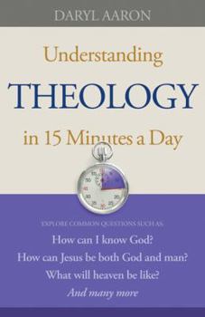 Paperback Understanding Theology in 15 Minutes a Day: How Can I Know God? How Can Jesus Be Both God and Man? What Will Heaven Be Like? and Many More Book