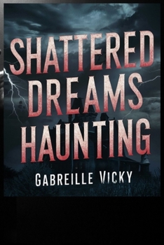 Shattered Dreams Haunting: A Tale of Darkness and Redemption