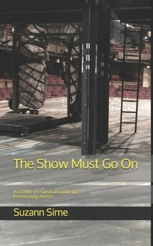 Paperback The Show Must Go On: A COVID-19 Survival Guide for Performing Artists Book
