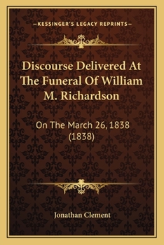 Paperback Discourse Delivered At The Funeral Of William M. Richardson: On The March 26, 1838 (1838) Book