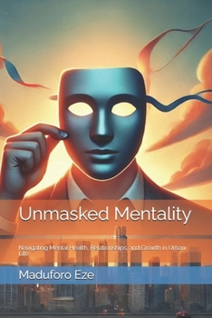 Paperback Unmasked Mentality: Navigating Mental Health, Relationships, and Growth in Urban Life Book