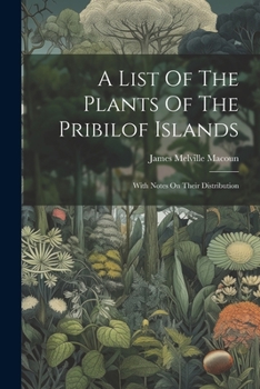 Paperback A List Of The Plants Of The Pribilof Islands: With Notes On Their Distribution Book