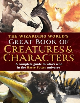 Hardcover The Wizarding World's Great Book of Creatures & Characters: A Complete Guide to Who's Who in the Harry Potter Universe Book