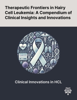 Therapeutic Frontiers in Hairy Cell Leukemia: A Compendium of Clinical Insights and Innovations