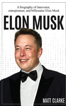 Hardcover Elon Musk: A Biography of Innovator, Entrepreneur, and Billionaire Elon Musk Book