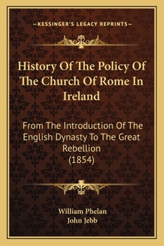 Paperback History Of The Policy Of The Church Of Rome In Ireland: From The Introduction Of The English Dynasty To The Great Rebellion (1854) Book