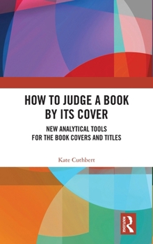 Hardcover How to Judge a Book by Its Cover: New Analytical Tools for Book Covers and Titles Book