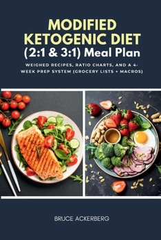 Modified Ketogenic Diet (2: 1 & 3:1) Meal Plan: Weighed Recipes, Ratio Charts, and a 4-Week Prep System (Grocery Lists + Macros)
