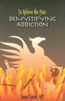 Paperback To Relieve the Pain: Demystifying Addiction Book