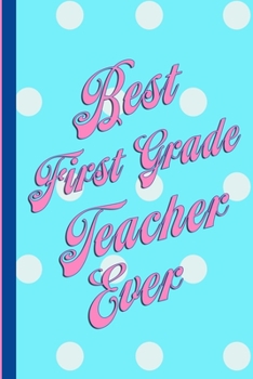 Best First Grade Teacher Ever: Happy Pink Polka Dot Notebook