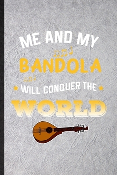 Me and My Bandola Will Conquer the World: Funny Blank Lined Notebook/ Journal For Music Teacher Lover, Bandola Player Student, Inspirational Saying ... Birthday Gift Idea Personal 6x9 110 Pages