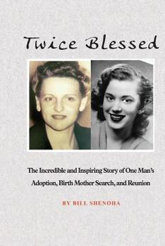Twice Blessed: The Incredible and Inspiring Story of One Man’s Adoption, Birth Mother Search, and Reunion