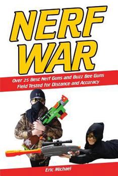 Paperback Nerf War: Over 25 Best Nerf Blasters Field Tested for Distance and Accuracy! Plus, Nerf Gun Safety, Setting Up Nerf Wars, Nerf M Book