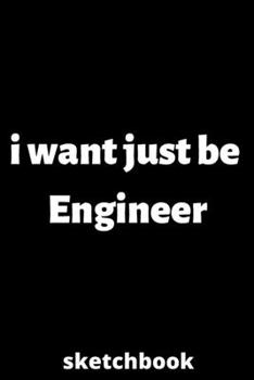 Paperback I want just be engineer sketchbook: sketchbook for Female engineer, engineer Students, engineer Professors, gifts for engineer, gifts for graduation, Book