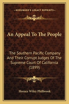 Paperback An Appeal To The People: The Southern Pacific Company And Their Corrupt Judges Of The Supreme Court Of California (1899) Book