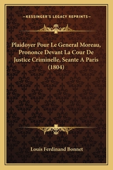 Paperback Plaidoyer Pour Le General Moreau, Prononce Devant La Cour De Justice Criminelle, Seante A Paris (1804) [French] Book