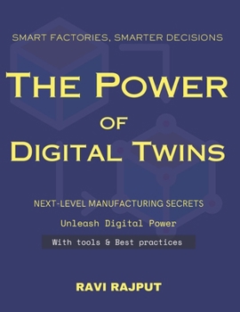 Paperback Smart Factories, Smarter Decisions: The Power of Digital Twins: Revolutionizing Manufacturing with Digital Twins Digital Twins for Beginners Future Fa Book