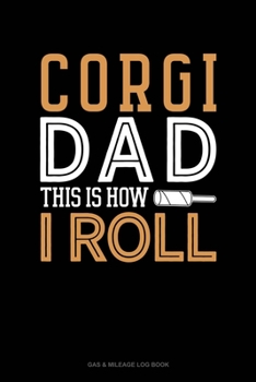 Paperback Corgi Dad This Is How I Roll: Gas & Mileage Log Book