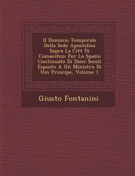 Paperback Il Dominio Temporale Della Sede Apostolica Sopra La Citt Di Comacchio: Per Lo Spazio Continuato Di Dieci Secoli Esposto a Un Ministro Di Um Principe, [Italian] Book
