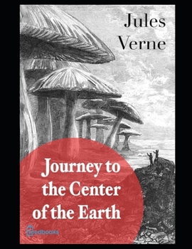 Paperback A Journey into the Center of the Earth: Annotated and Illustrated Book