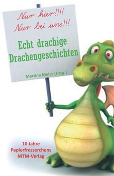 Echt drachige Drachengeschichten: 10 Jahre Papierfresserchens MTM-Verlag