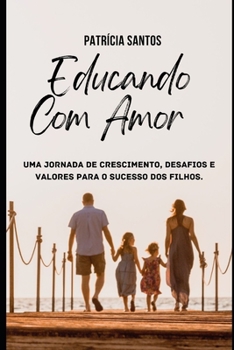 Paperback Educando Com Amor: Uma Jornada De Crescimento, Desafios e Valores Para o Sucesso dos Filhos [Portuguese] Book