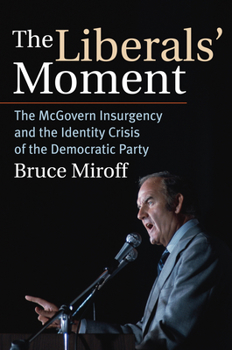 Hardcover The Liberals' Moment: The McGovern Insurgency and the Identity Crisis of the Democratic Party Book