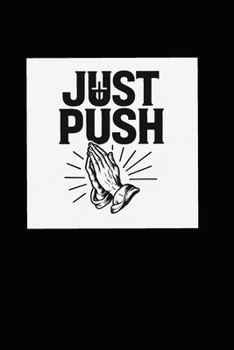 Paperback Just Push: Jesus Understands Sinners' Temptation, Pray Until Something Happens Book
