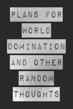 Plans For World Domination and Other Random Thoughts: Funny Office Notebook/Journal For Women/Men/Boss/Coworkers/Colleagues/Students: 6x9 inches, 100 ... lines for capturing your very best ideas!